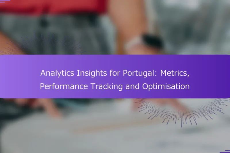 Analytics Insights for Portugal: Metrics, Performance Tracking and Optimisation
