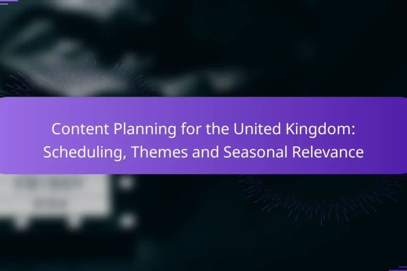 Content Planning for the United Kingdom: Scheduling, Themes and Seasonal Relevance
