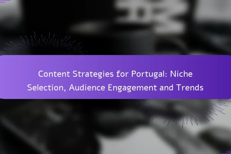 Content Strategies for Portugal: Niche Selection, Audience Engagement and Trends