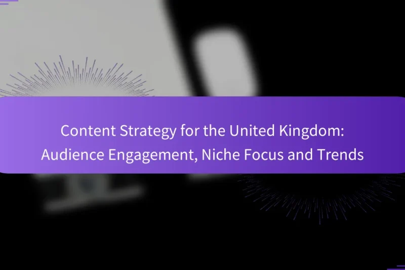 Content Strategy for the United Kingdom: Audience Engagement, Niche Focus and Trends