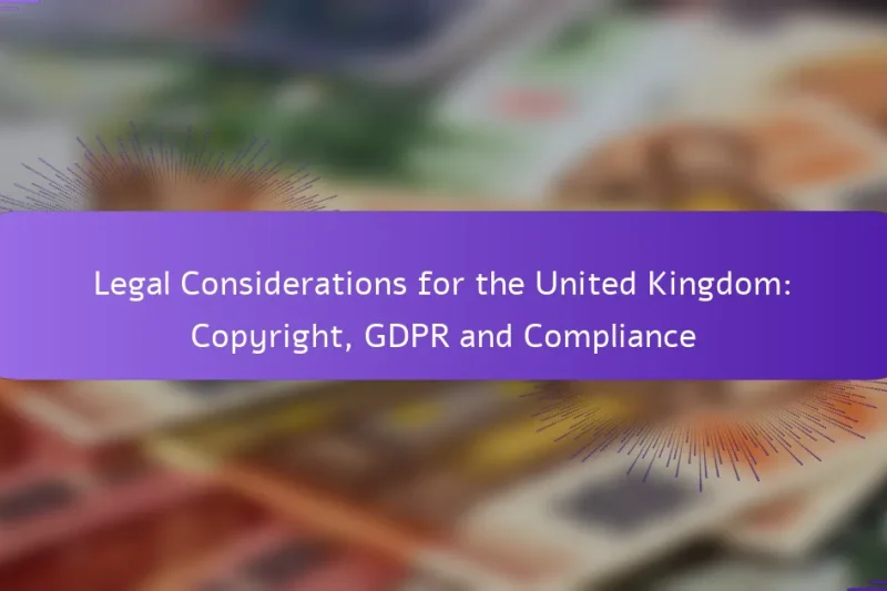Legal Considerations for the United Kingdom: Copyright, GDPR and Compliance