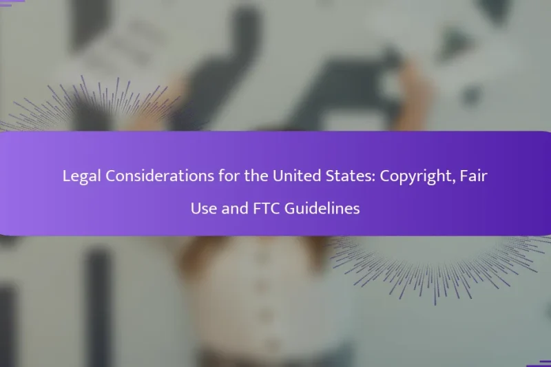 Legal Considerations for the United States: Copyright, Fair Use and FTC Guidelines