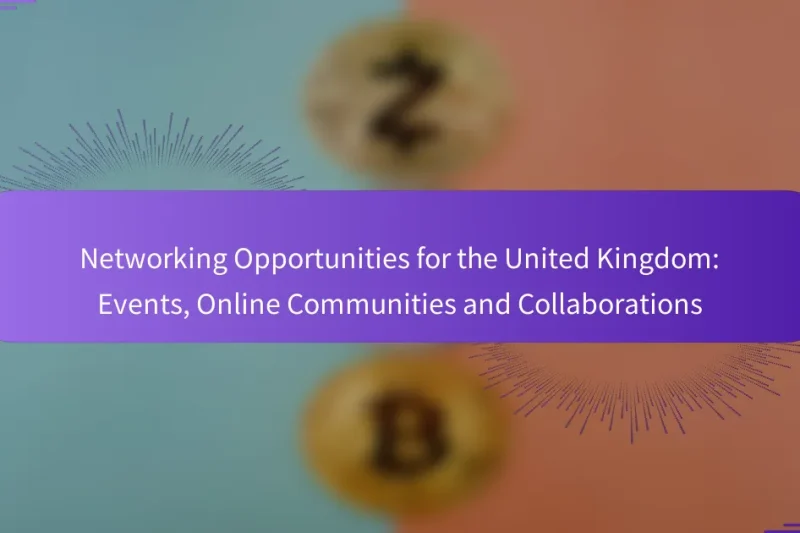 Networking Opportunities for the United Kingdom: Events, Online Communities and Collaborations