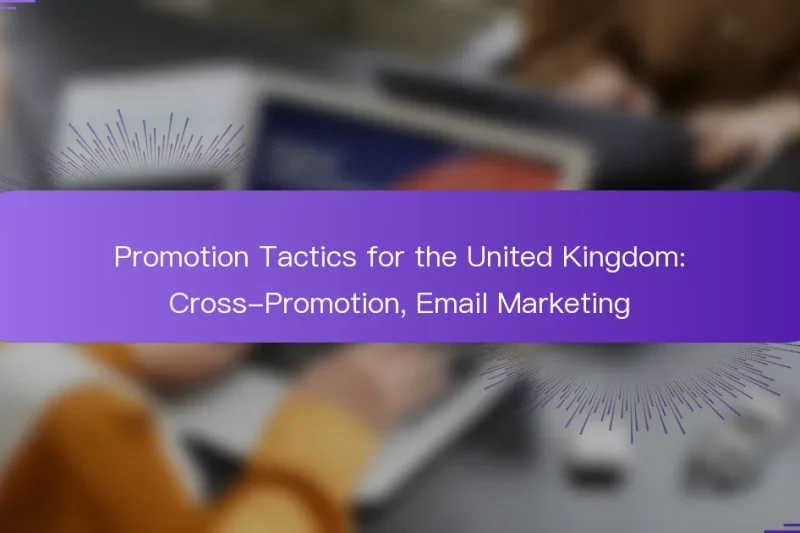 Promotion Tactics for the United Kingdom: Cross-Promotion, Email Marketing