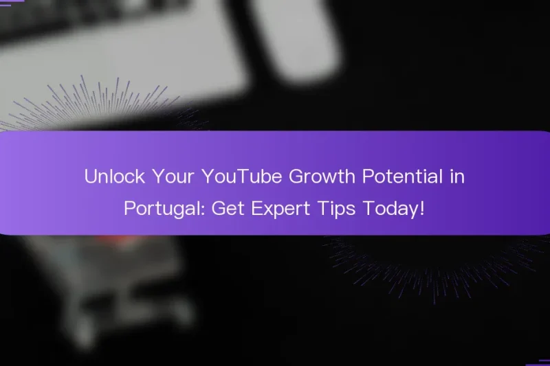 Unlock Your YouTube Growth Potential in Portugal: Get Expert Tips Today!
