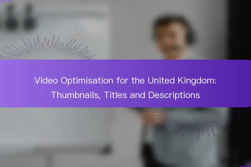 Video Optimisation for the United Kingdom: Thumbnails, Titles and Descriptions