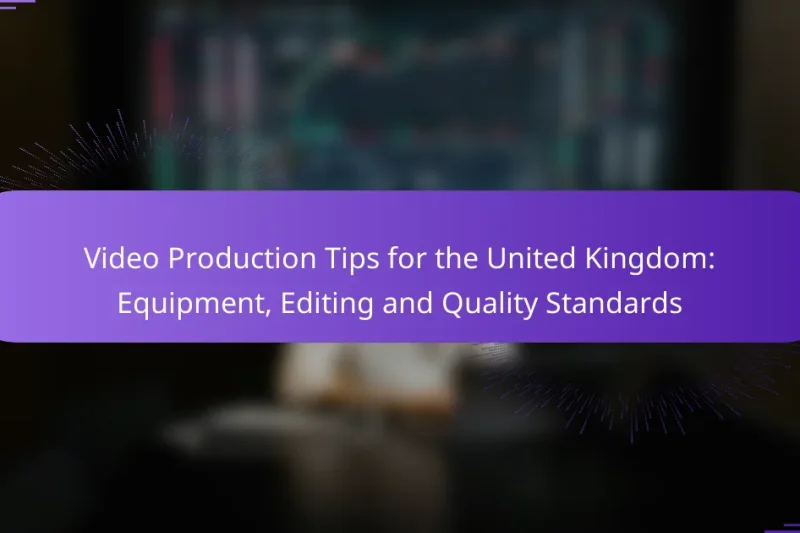 Video Production Tips for the United Kingdom: Equipment, Editing and Quality Standards