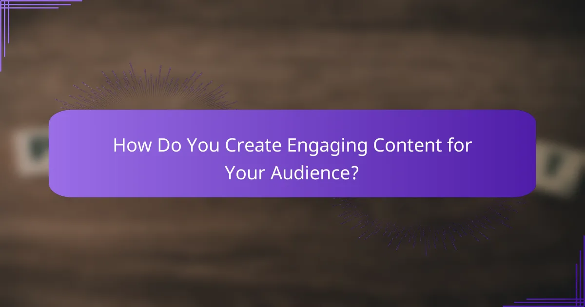 How Do You Create Engaging Content for Your Audience?