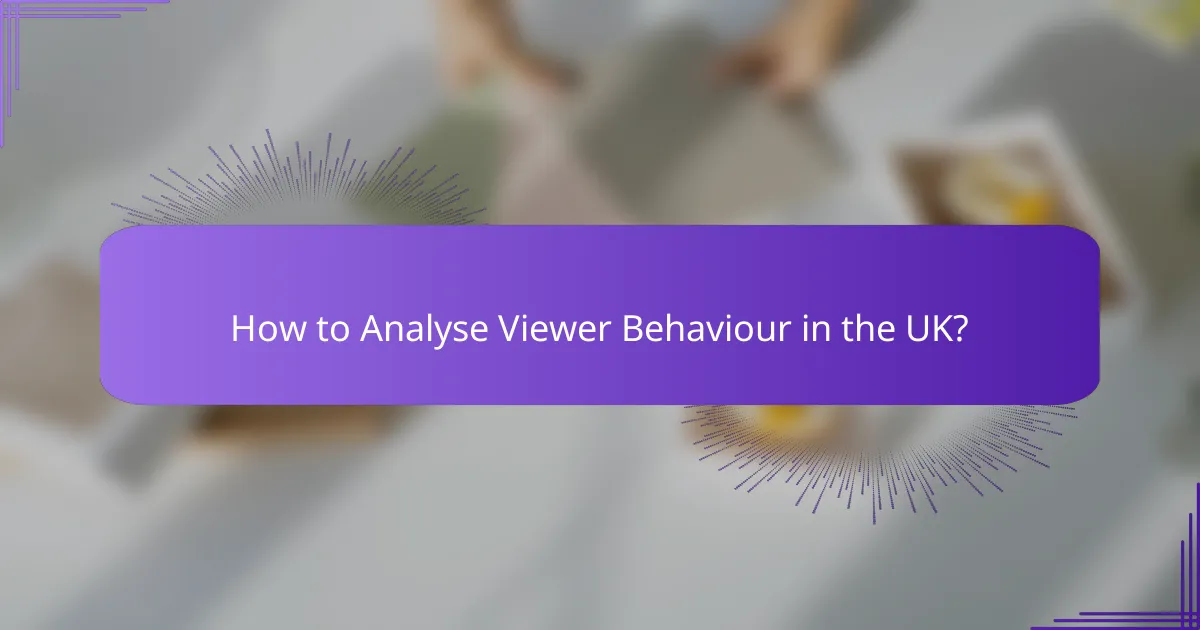 How to Analyse Viewer Behaviour in the UK?