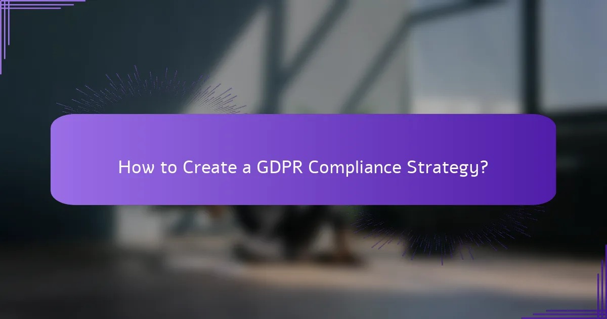 How to Create a GDPR Compliance Strategy?