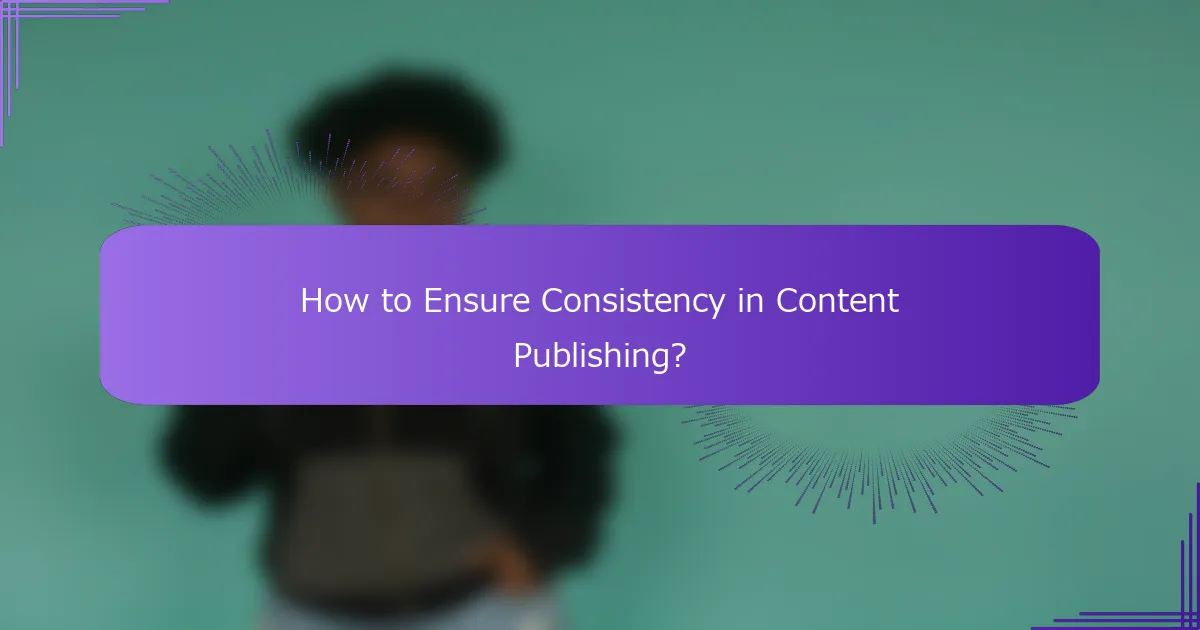 How to Ensure Consistency in Content Publishing?