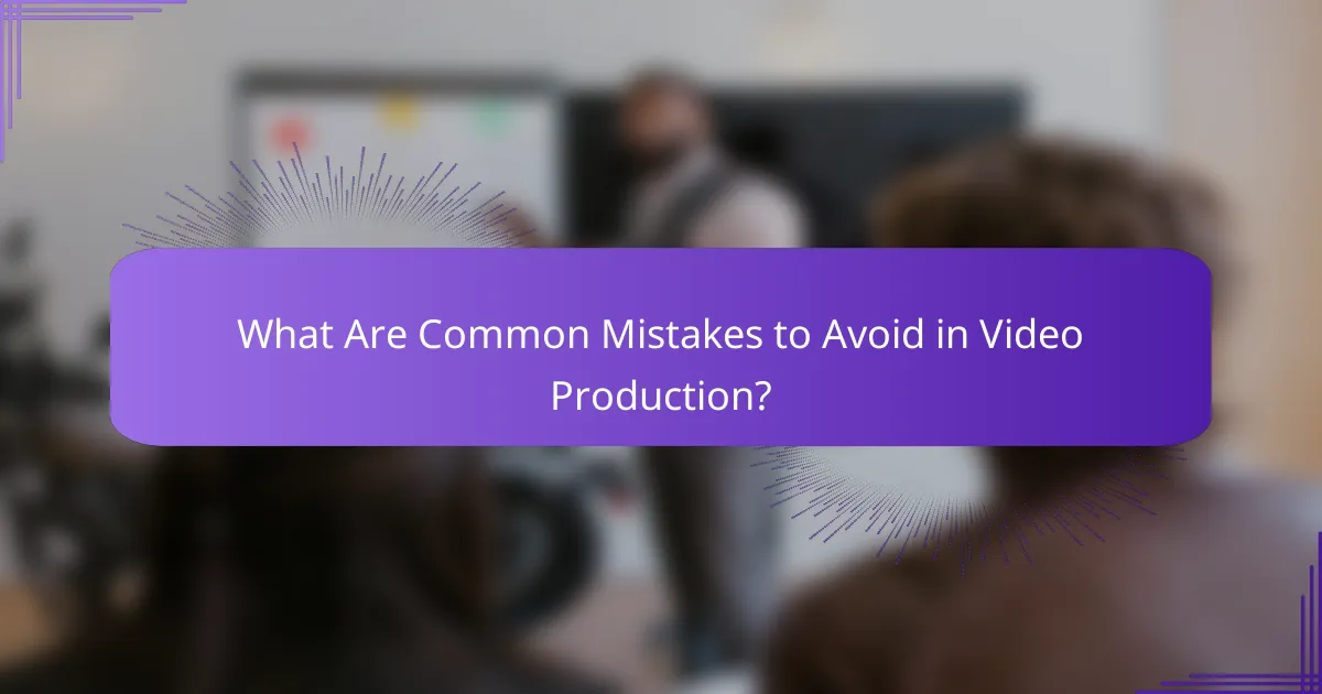 What Are Common Mistakes to Avoid in Video Production?