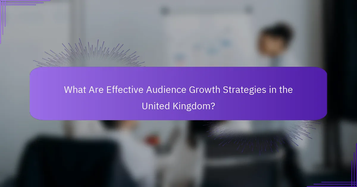 What Are Effective Audience Growth Strategies in the United Kingdom?