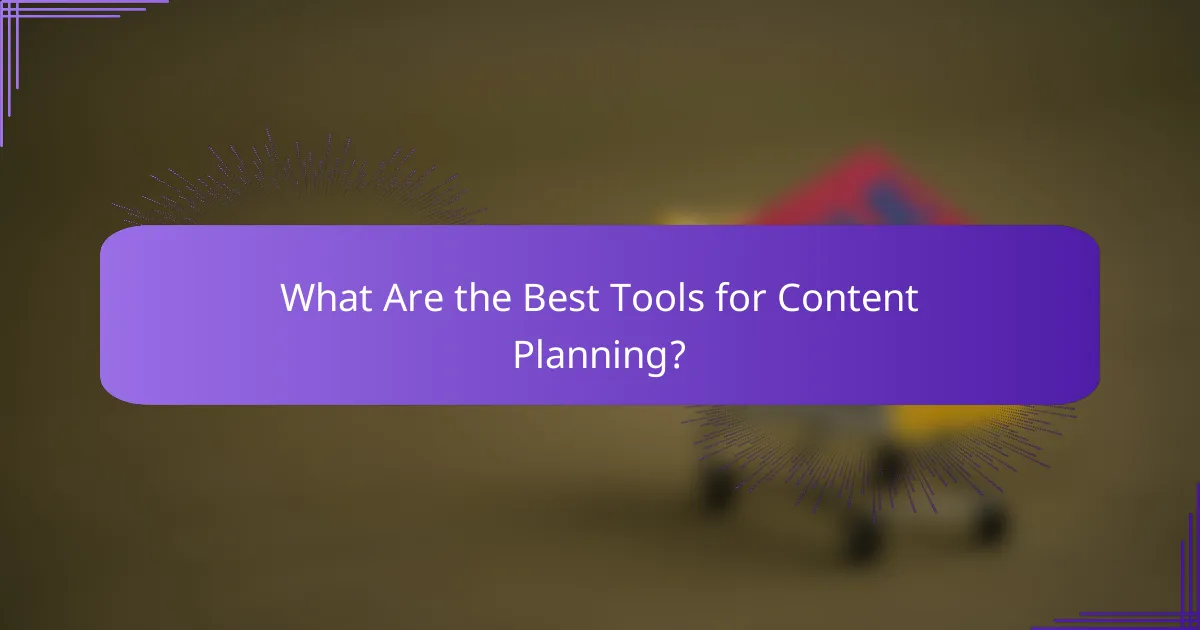 What Are the Best Tools for Content Planning?