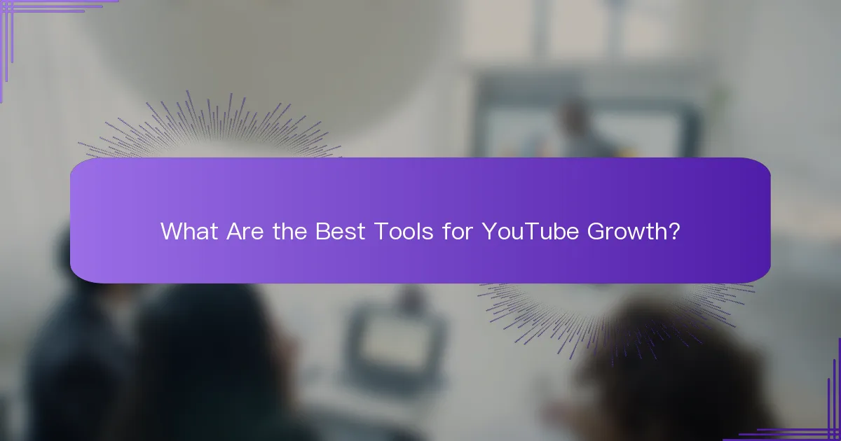 What Are the Best Tools for YouTube Growth?