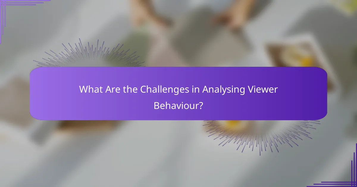 What Are the Challenges in Analysing Viewer Behaviour?