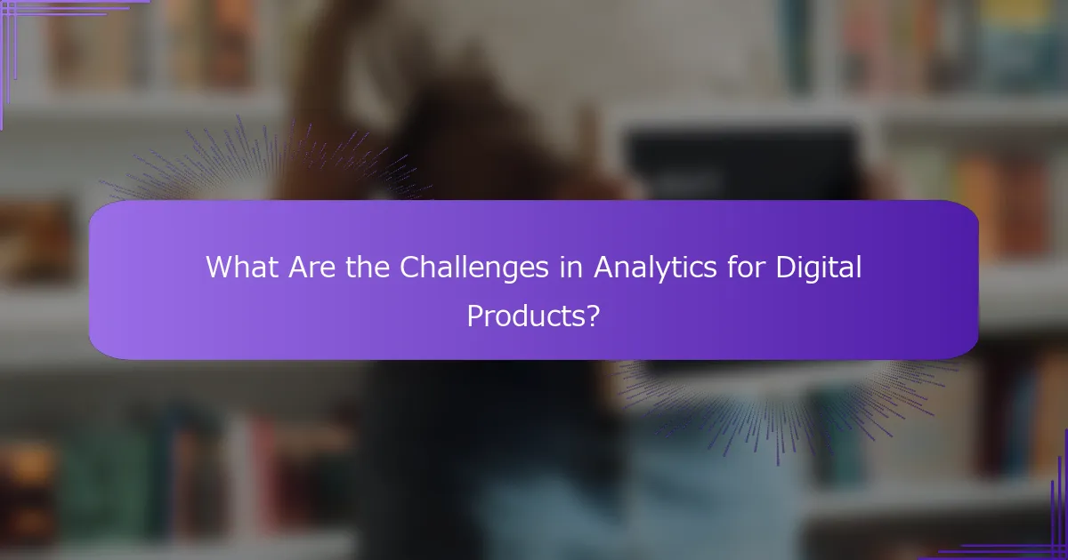 What Are the Challenges in Analytics for Digital Products?