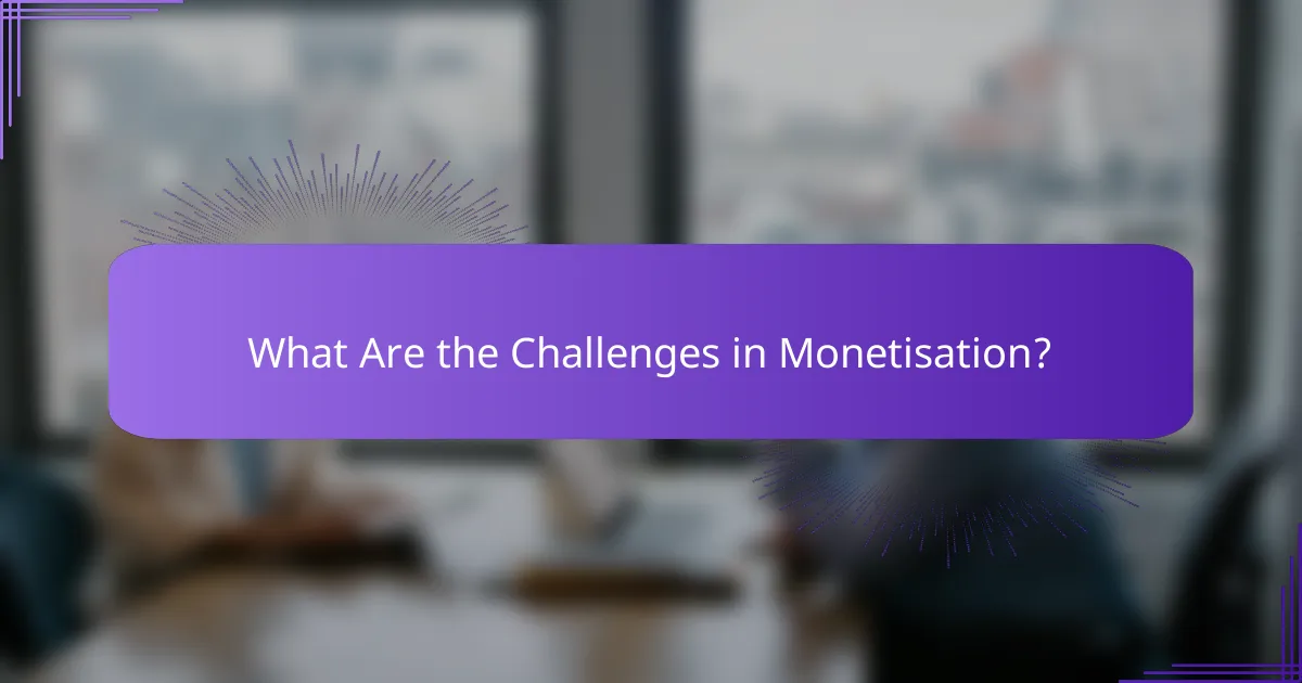 What Are the Challenges in Monetisation?
