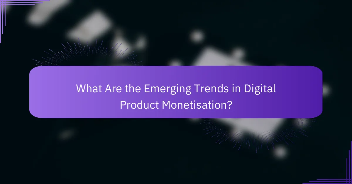 What Are the Emerging Trends in Digital Product Monetisation?