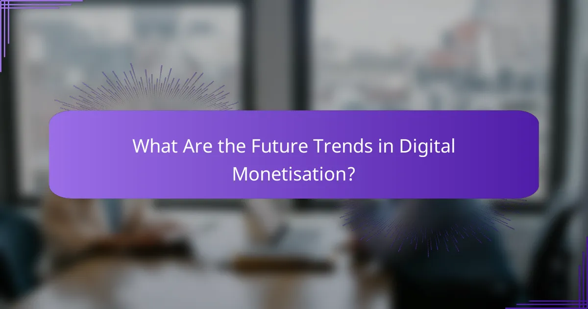 What Are the Future Trends in Digital Monetisation?