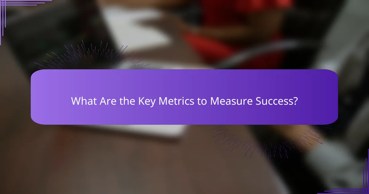 What Are the Key Metrics to Measure Success?