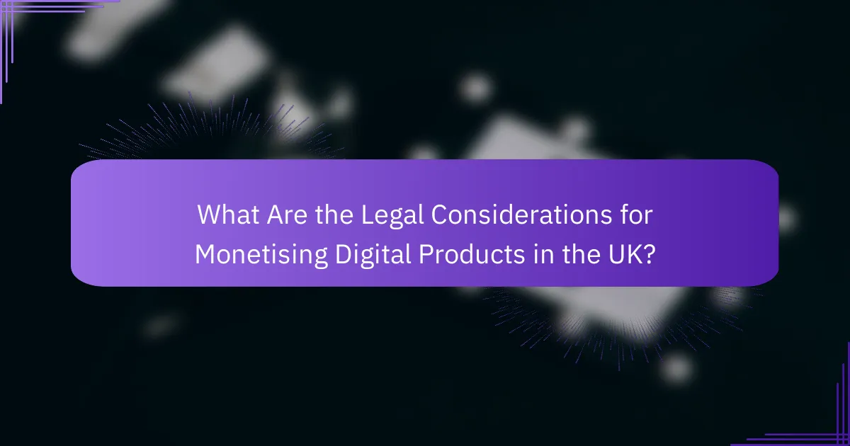 What Are the Legal Considerations for Monetising Digital Products in the UK?