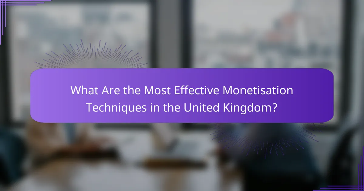 What Are the Most Effective Monetisation Techniques in the United Kingdom?